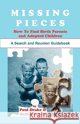 Missing Pieces: How to Find Birth Parents and Adopted Children. A Search and Reunion Guidebook Drake, Paul 9780788425349