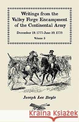 Writings from the Valley Forge Encampment of the Continental Army: December 19, 1777-June 19, 1778, Volume 5, a Very Different Spirit in the Army Boyle, Joseph Lee 9780788425615
