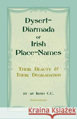 Dysert-Diarmada; or Irish Place-Names Their Beauty & Their Degradation An Irish C C 9780788425868 Heritage Books