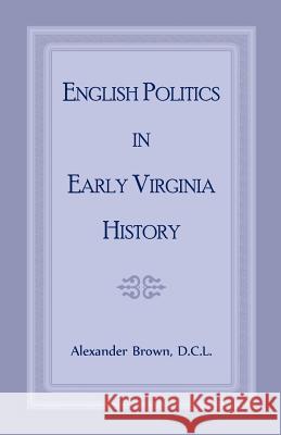 English Politics in Early Virginia History Alexander Brown   9780788426117