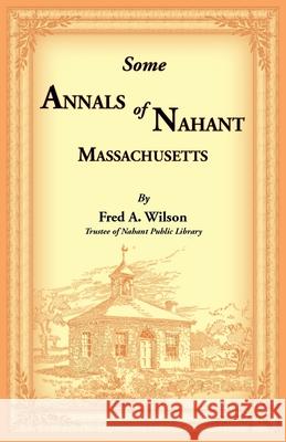 Some Annals of Nahant, Massachusetts Fred Wilson 9780788426636
