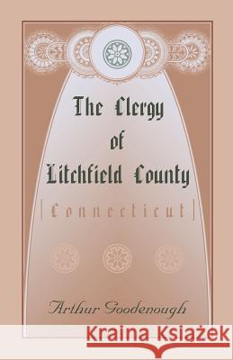 The Clergy of Litchfield County Arthur Goodenough 9780788427008