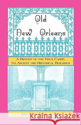Old New Orleans, A History of the Vieux Carre, its ancient and Historical Buildings Stanley Arthur 9780788427220 Heritage Books