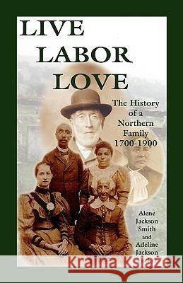 Live, Labor, Love: The History of a Northern Family Smith, Alene Jackson 9780788431760