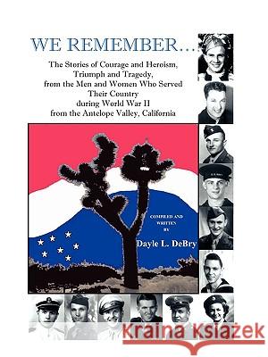 We Remember... the Stories of Courage and Heroism, Triumph Awe Remember... the Stories of Courage and Heroism, Triumph and Tragedy, from the Men and W Dayle L. Debry 9780788431821 Heritage Books