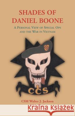 Shades of Daniel Boone, A Personal View of Special Ops and the War in Vietnam Jackson, Walter J. 9780788432286