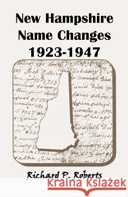 New Hampshire Name Changes, 1923-1947 Richard P. Roberts 9780788432705 Heritage Books