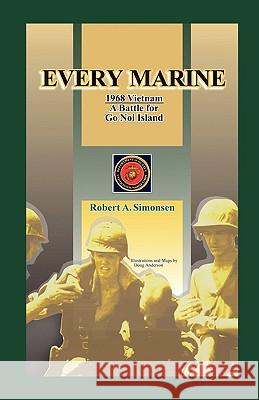 Every Marine, 1968 Vietnam: A Battle for Go Noi Island Simonsen, Robert A. 9780788433511 Heritage Books