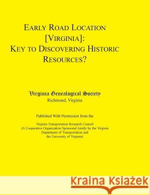 Early Road Location [Va]: Key to Discovering Historic Resources?. Published with Permission from the Virginia Transportation Research Council (a Virginia Genealogical Society 9780788433689 Heritage Books Inc
