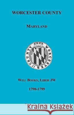 Worcester Will Books, Liber JW, 1790-1799 Ruth T. Dryden 9780788433948