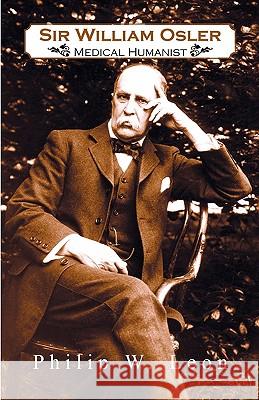 Sir William Osler; Medical Humanist Philip W. Leon Philip W. Leo 9780788433979