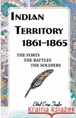 Indian Territory, 1861-1865: The Forts, the Battles, the Soldiers Taylor, Ethel 9780788433986