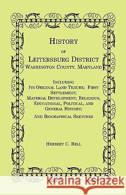 History of Leitersburg District, Washington County, Maryland Herbert C. Bell 9780788434815 Heritage Books