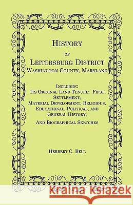 History of Leitersburg District, Washington County, Maryland Herbert C. Bell 9780788434815