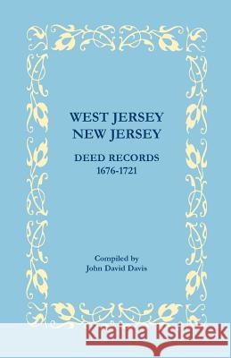 West Jersey, New Jersey Deed Records, 1676-1721 John David Davis 9780788435539