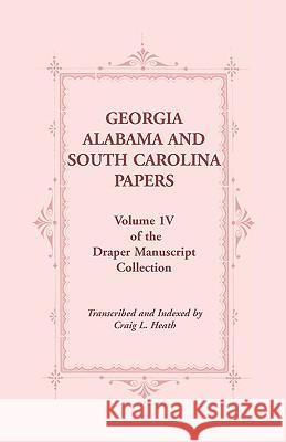 Georgia, Alabama and South Carolina Papers, Volume 1v of the Draper Manuscript Collection Craig L. Heath 9780788435621 Heritage Books