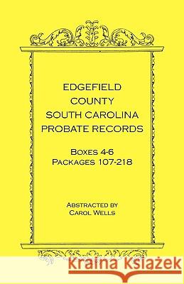 Edgefield County, South Carolina Probate Records Boxes Four Through Six, Packages 107 - 218 Carol Wells 9780788435812