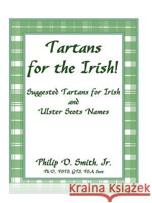 Tartans for the Irish!: Suggested Tartans for Irish and Ulster Scots Names Smith, Philip D., Dr 9780788435904