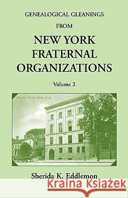 Genealogical Gleanings from New York Fraternal Organizations, Volume 2 Sherida K. Eddlemon 9780788435911 