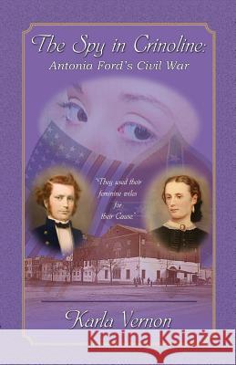 The Spy in Crinoline: Antonia Ford's Civil War Vernon, Karla 9780788436420