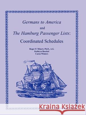 Germans to America and the Hamburg Passenger Lists: Coordinated Schedules Minert Ph. D. a. G., Roger P. 9780788436505