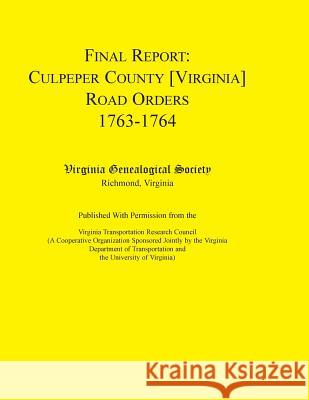 Final Report: Culpeper County [Virginia] Road Orders, 1763-1764. Published with Permission from the Virginia Transportation Research Virginia Genealogical Society 9780788436598 Heritage Books Inc