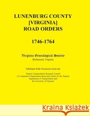 Lunenburg County [Virginia] Road Orders, 1746-1764. Published with Permission from the Virginia Transportation Research Council (a Cooperative Organiz Virginia Genealogical Society   9780788436697 Heritage Books Inc