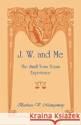 J. W. and Me: The Small Town Texas Experience Montgomery, Barbara 9780788437595