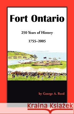 Fort Ontario: 250 Years of History, 1755-2005 Reed, George A. 9780788438127