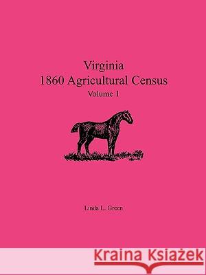 Virginia 1860 Agricultural Census, Volume 1 Linda L Green 9780788438172 Heritage Books