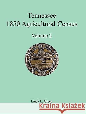 Tennessee 1850 Agricultural Census: Vol. 2, Robertson, Rutherford, Scott, Sevier, Shelby and Smith Counties Green, Linda L. 9780788438226