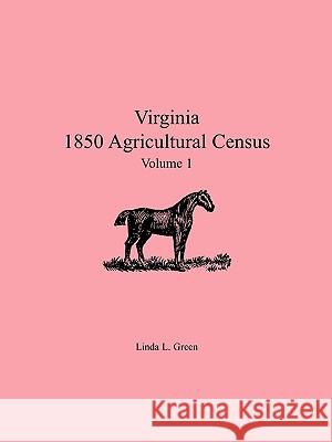 Virginia 1850 Agricultural Census, Volume 1 Linda L Green 9780788438240 Heritage Books