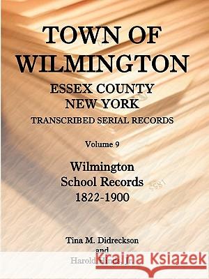 Town of Wilmington, Essex County, New York, Transcribed Serial Records, Volume 9, Wilmington School Records, 1822-1900 Harold E Hinds, Harold Hinds, Jr, Tina Didreckson 9780788438356