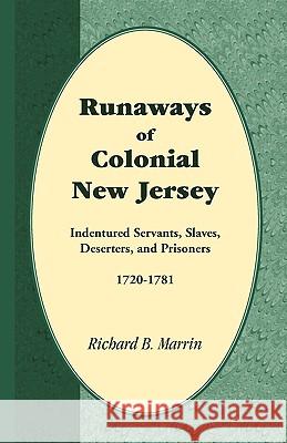 Runaways of Colonial New Jersey: Indentured Servants, Slaves, Deserters, and Prisoners, 1720-1781 Marrin, Richard B. 9780788440014