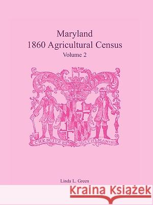 Maryland 1860 Agricultural Census, Volume 2 Linda L. Green 9780788440052