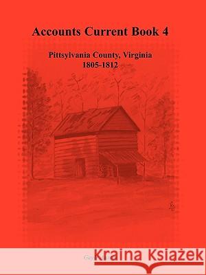 Accounts Current Book 4, Pittsylvania County, Virginia, 1805-1812 Gayle Austin 9780788440717