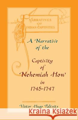 A Narrative of The Captivity of Nehemiah How in 1745-1747 Paltsits, Victor Hugo 9780788440823