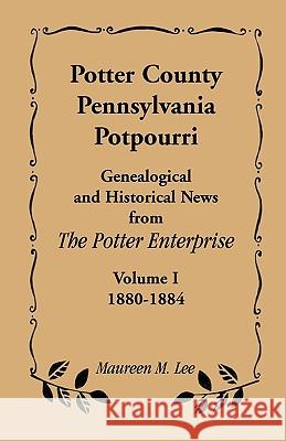 Potter County, Pennsylvania Potpourri, Volume 1, the Years 1880-1884 Maureen M. Lee 9780788441035 Heritage Books