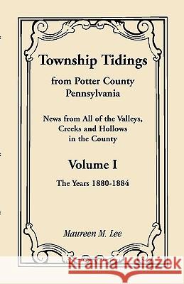 Township Tidings, from Potter County, Pennsylvania, Volume 1, 1880-1884 Maureen M. Lee 9780788441042 Heritage Books