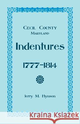 The African American Collection, Indentures, Cecil County, Maryland 1777-1814 Jerry M. Hynson 9780788441127