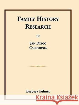 Family History Research in San Diego, California Barbara Palmer 9780788441158 Heritage Books