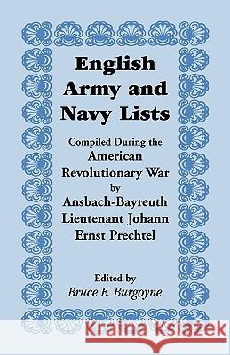 English Army and Navy Lists, Compiled During the American Revolutionary War by Ansbach-Bayreuth Lieutenant Johann Ernst Prechtel Johann Ernst Prechtel Bruce E. Burgoyne 9780788441486 Heritage Books