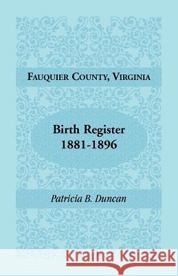 Fauquier County, Virginia, Birth Register, 1881-1896 Patricia B. Duncan 9780788441851 Heritage Books