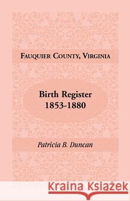 Fauquier County, Virginia, Birth Register, 1853-1880 Patricia B. Duncan 9780788441868 Heritage Books