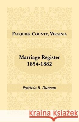 Fauquier County, Virginia, Marriage Register, 1854-1882 Patricia B. Duncan 9780788441875 Heritage Books