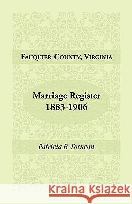 Fauquier County, Virginia, Marriage Register, 1883-1906 Patricia B. Duncan 9780788441882 Heritage Books