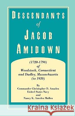 Descendants of Jacob Amidown, (1720-1790) of Woodstock, Connecticut, and Dudley, Massachusetts (to 1930) Christopher D. Amaden Nancy K. Ameden Mullen 9780788441929