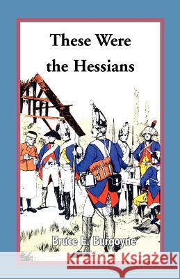 These Were the Hessians Bruce E. Burgoyne 9780788441936 Heritage Books