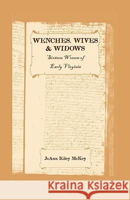 Wenches, Wives and Widows: Sixteen Women of Early Virginia McKey, Joann Riley 9780788442759