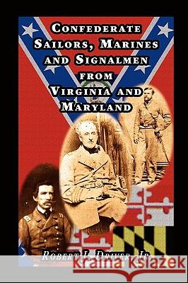 Confederate Sailors, Marines and Signalmen from Virginia and Maryland Robert J. Driver 9780788442797